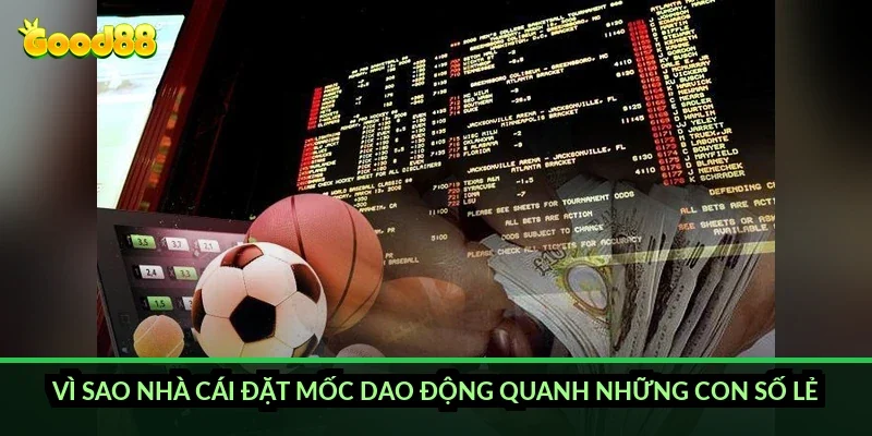 Vì sao nhà cái đặt mốc dao động quanh những con số lẻ?