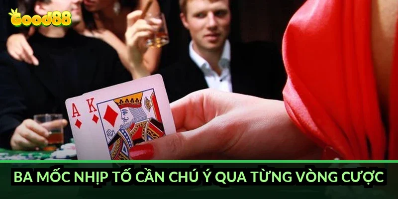 Ba mốc nhịp tố cần chú ý qua từng vòng cược