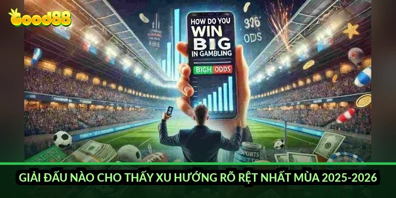 Giải đấu nào cho thấy xu hướng rõ rệt nhất mùa 2025-2026?